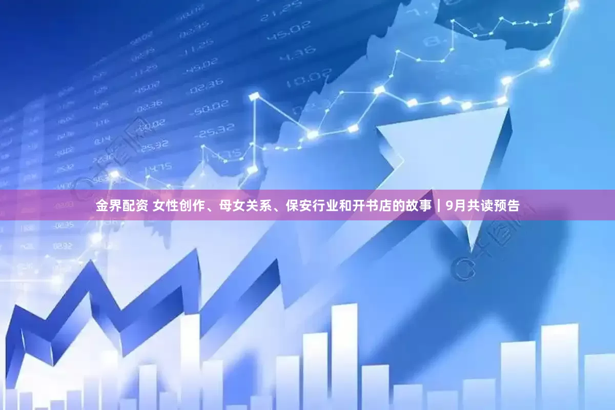 金界配资 女性创作、母女关系、保安行业和开书店的故事｜9月共读预告